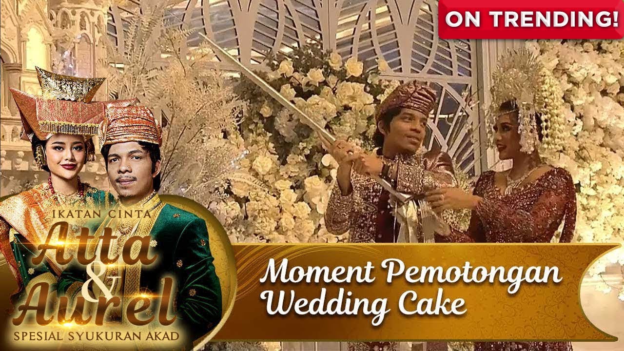 Inilah Moment Pemotongan Wedding Cake Atta Aurel - Ikatan Cinta Atta & Aurel Spesial Syukuran Akad