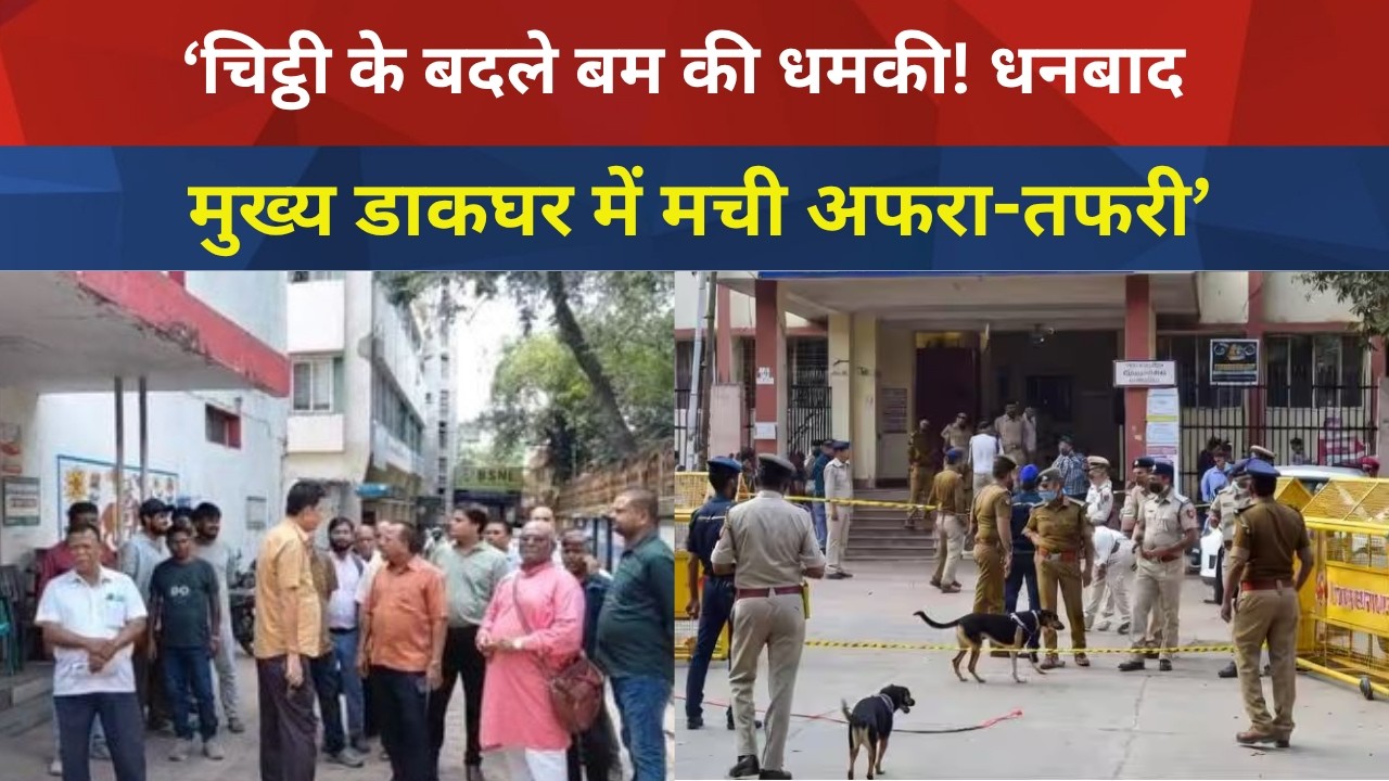&lsquo;चिट्ठी के बदले ब'म की धमकी! धनबाद मुख्य डाकघर में मची अफरा-तफरी&rsquo;
