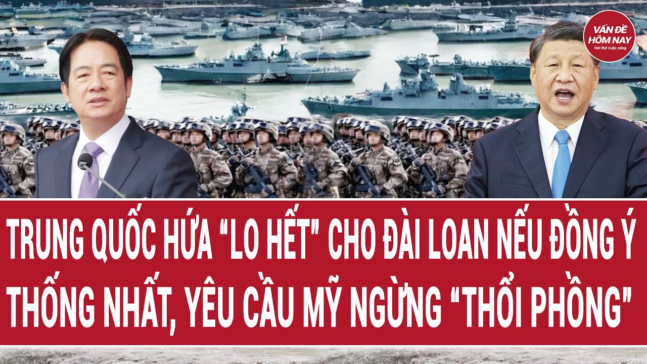 Trung Quốc hứa “lo hết” cho Đài Loan nếu đồng ý thống nhất, yêu cầu Mỹ ngừng “thổi phồng”