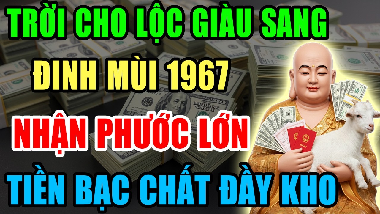 Trời Cho Lộc Giàu Sang, Đinh Mùi 1967 Nhận Phước Lớn, Tiền Bạc Kéo Về Ầm Ầm Nếu Có 9 Dấu Hiệu Này
