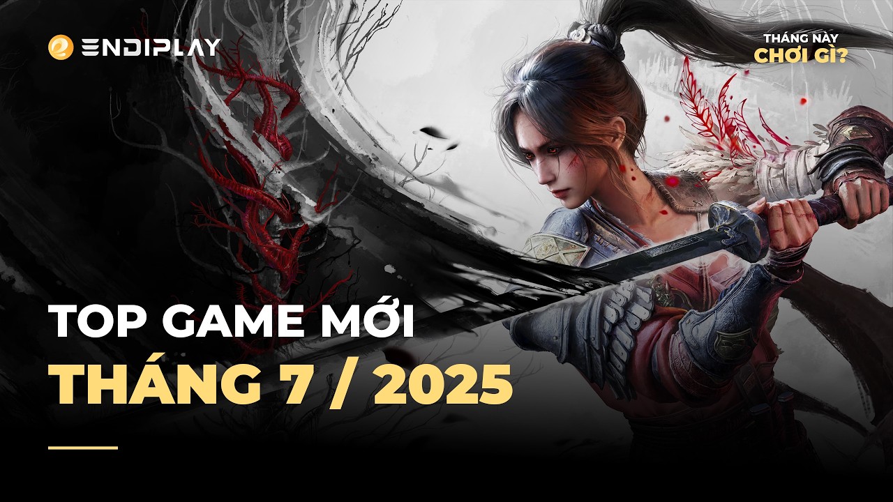 Game Mới Đ&aacute;ng Chơi Nhất Th&aacute;ng 7/2025 | ENDIPLAY
