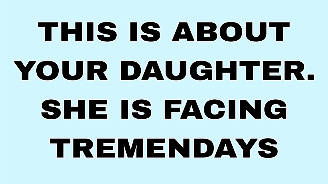 📃THIS IS ABOUT YOUR DAUGHTER. SHE IS FACING TREMENDAYS...