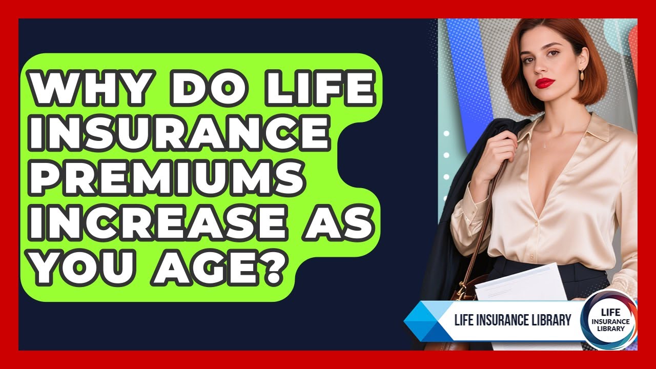 Why Do Life Insurance Premiums Increase As You Age? | Life Insurance Library News