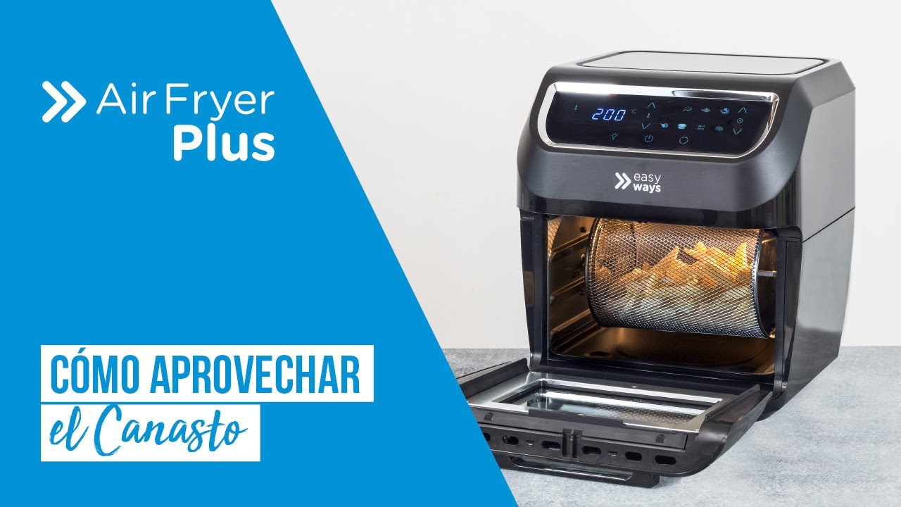 Air Fryer Plus EasyWays: &iquest;C&oacute;mo aprovechar al m&aacute;ximo el Canasto?