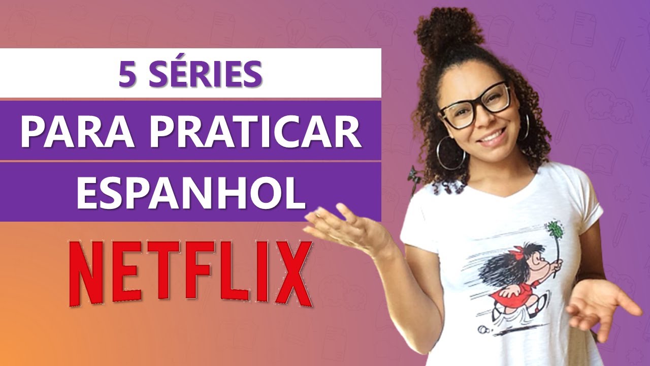 5 SÉRIES para PRATICAR ESPANHOL no NETFLIX | Espanhol Dinâmico
