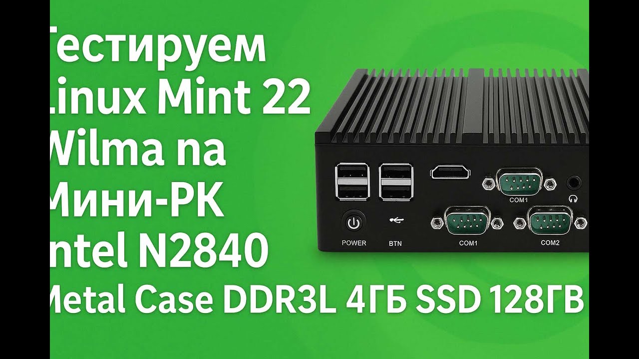 Тестируем Linux Mint 22 Wilma Мини-ПК Intel N2840 Metal Case DDR3L 8ГБ M2 128ГБ 21 апреля 2025 г.