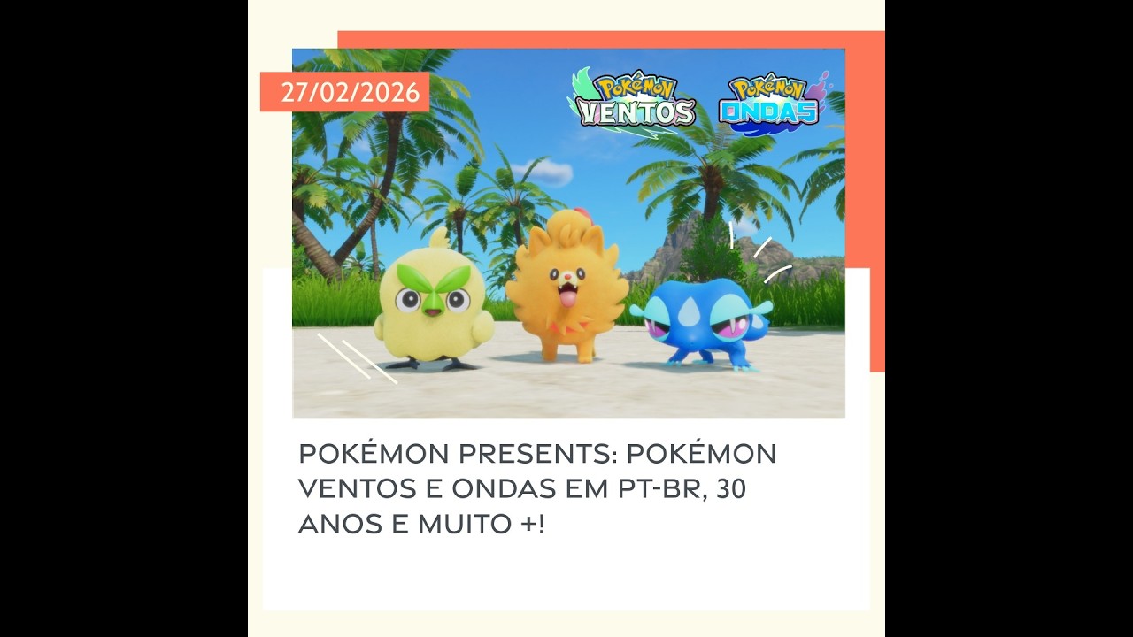 27/02/2026 - Pokémon Presents: Pokémon Ventos e Ondas em PT-BR, 30 anos e muito +!