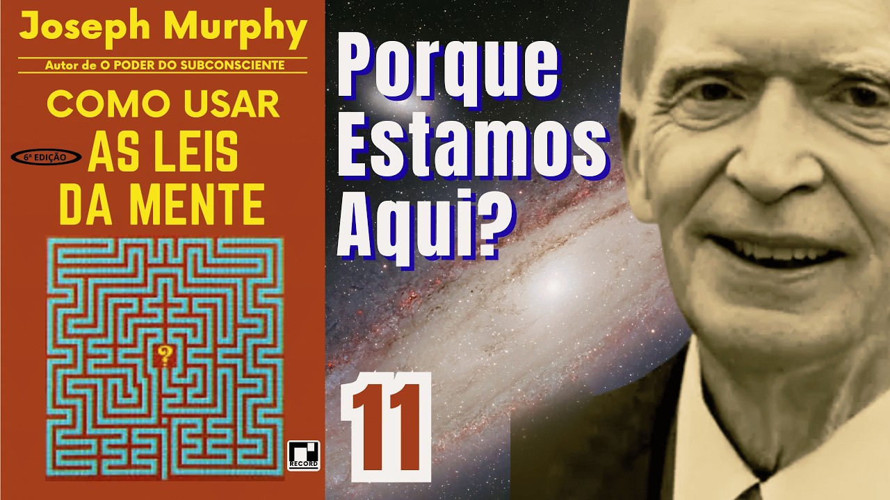 PORQUE ESTAMOS AQUI? - COMO USAR AS LEIS DA MENTE - PARTE 11