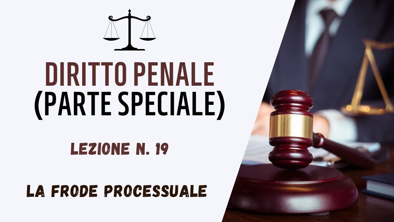 DIRITTO PENALE (PARTE GENERALE) - LEZIONE 19: LA FRODE PROCESSUALE