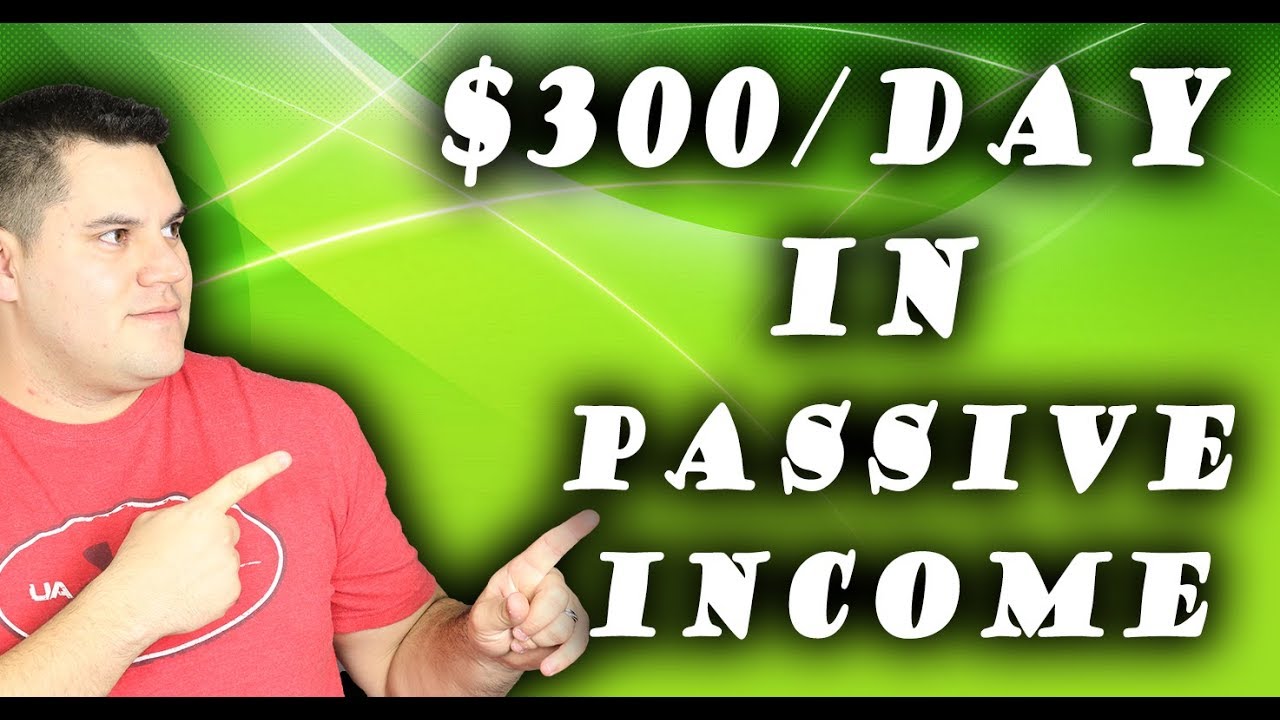 How To Make $300 A Day In Passive Income In 2018 - Step By Step