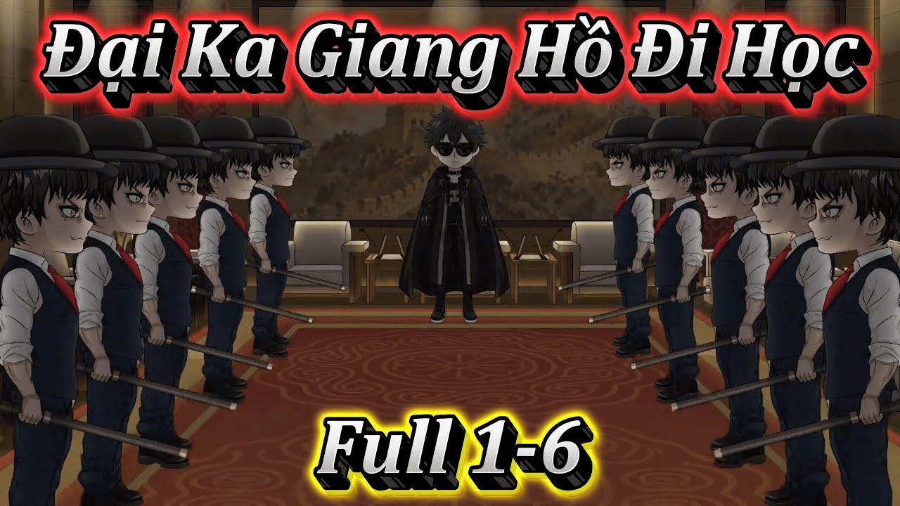 ĐẠI CA GIANG HỒ ĐI HỌC | FULL 1-6 | EM TỨ VIETSUB.