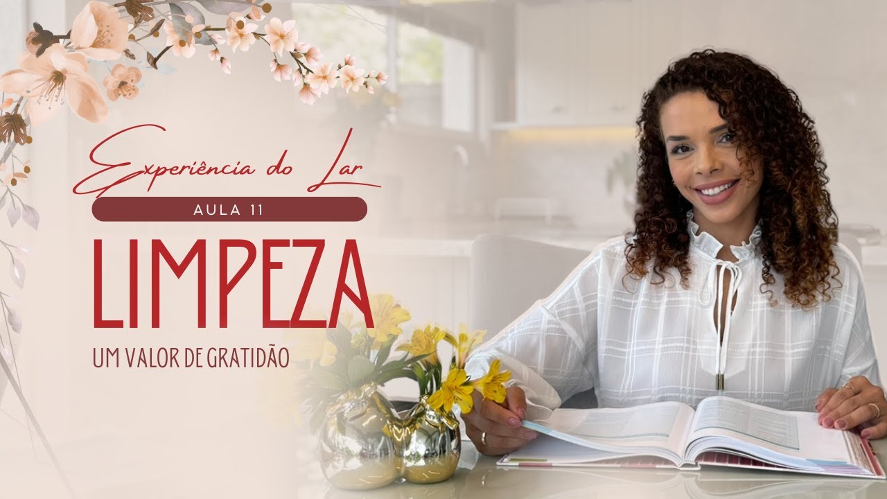 Aula 11 - Limpeza Um Ato de Gratidão | Experiência do Lar