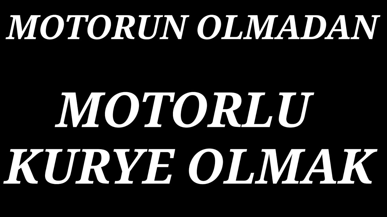 MOTORUN OLMADAN MOTORLU KURYE OLMAK