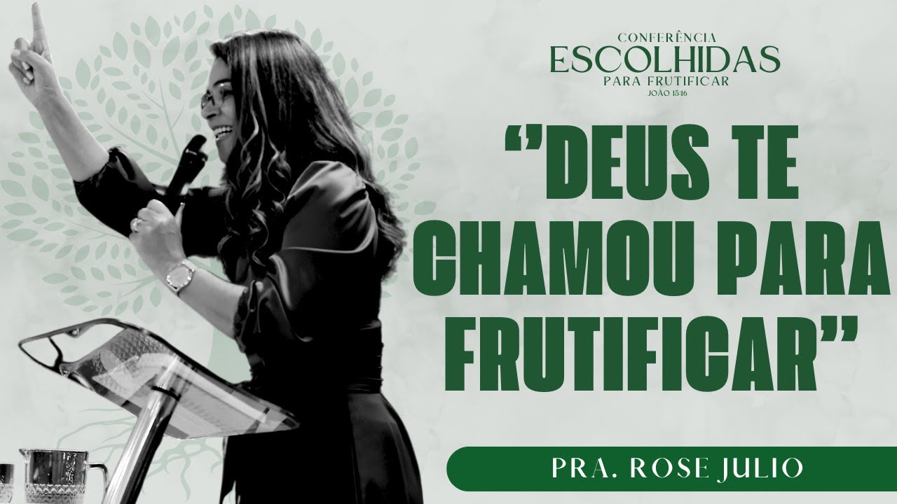 ''DEUS TE CHAMOU PARA FRUTIFICAR'' JO&Atilde;O 15:16 | PRA. ROSE JULIO | ESCOLHIDAS | AD CHAMA DE FOGO