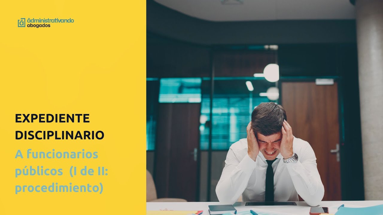 Expediente disciplinario a funcionarios públicos (I): Procedimiento