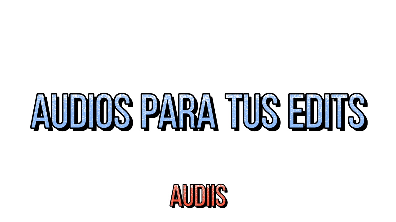 AUDIOS PARA TUS EDITS//AUDIIS