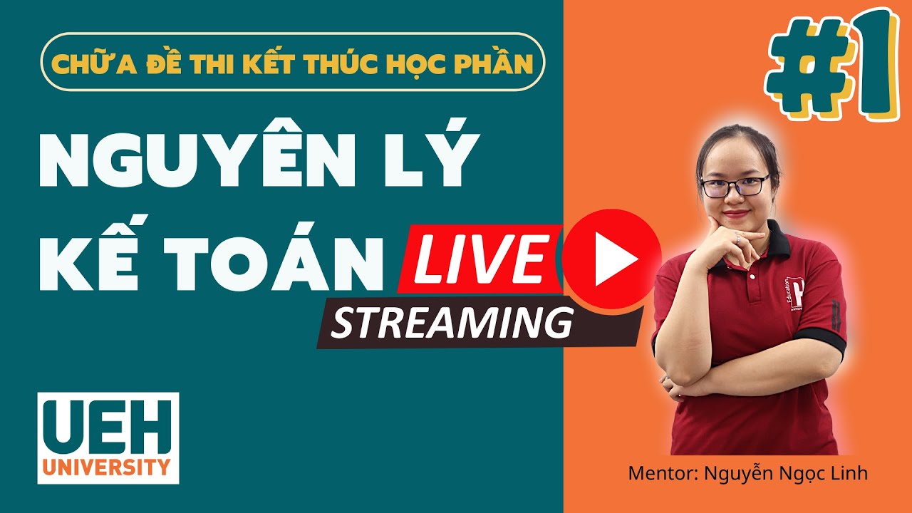 LIVESTREAM NGUYÊN LÝ KẾ TOÁN UEH buổi 1 THI KẾT THÚC HỌC PHẦN | Chị NGUYỄN NGỌC LINH