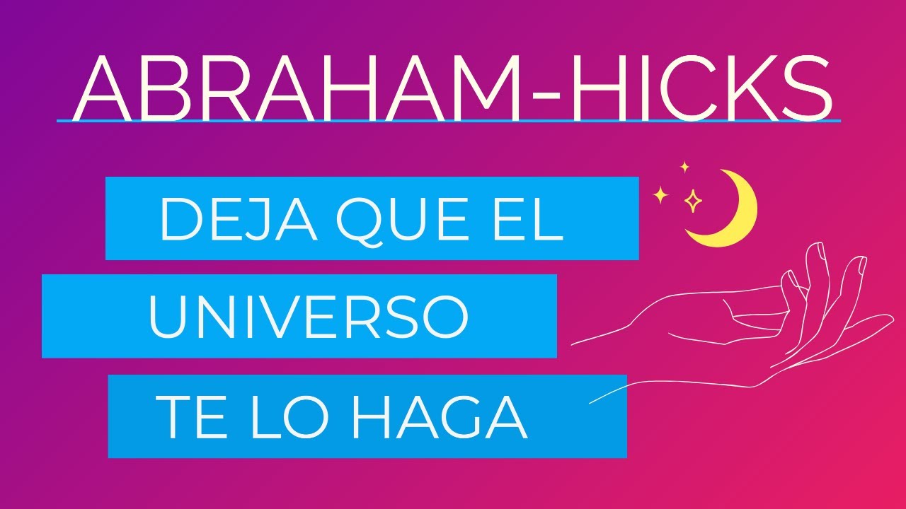 Deja que el Universo te lo haga ~ Abraham-Hicks en español