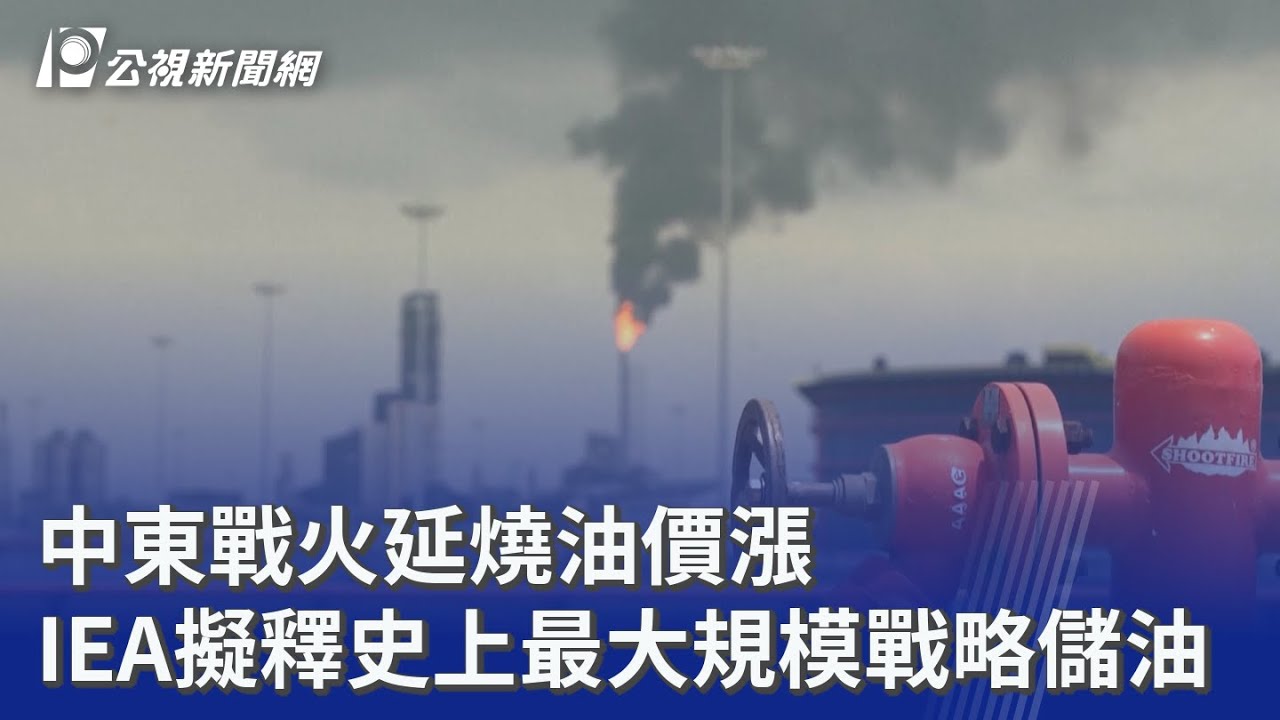 中東戰火延燒油價漲 IEA擬釋史上最大規模戰略儲油｜20260311 公視晚間新聞