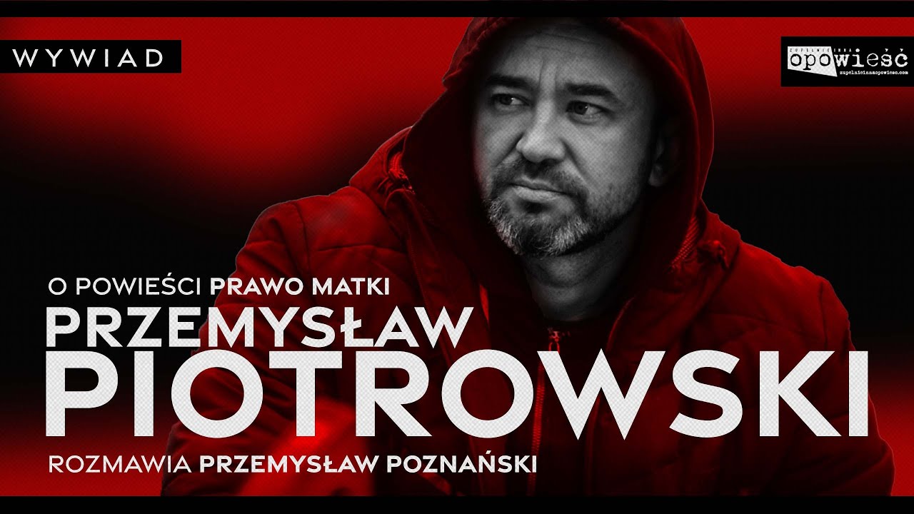 PRZEMYSŁAW PIOTROWSKI o powieści PRAWO MATKI