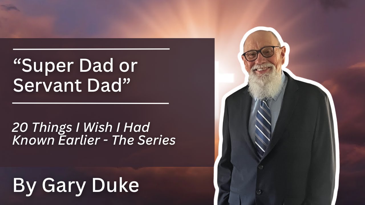 20 Things I Wish I Had Known Earlier - Super Dad or Servant Dad?