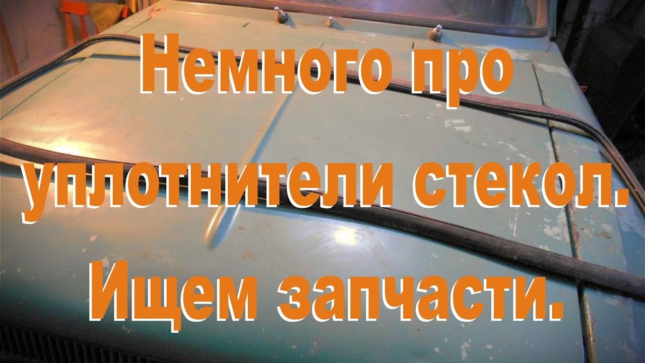 Немного про уплотнительные резинки стекол. Все дружно ищем запчасти.