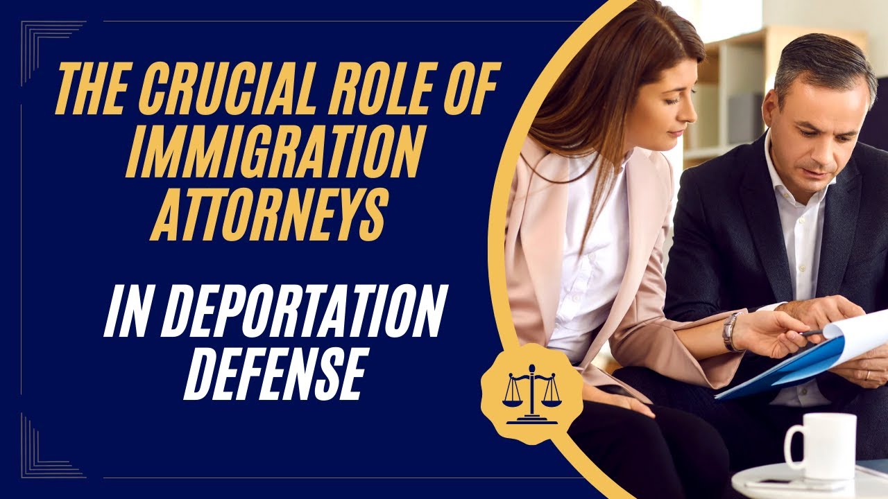 The Crucial Role Of Immigration Attorneys in Deportation Defense