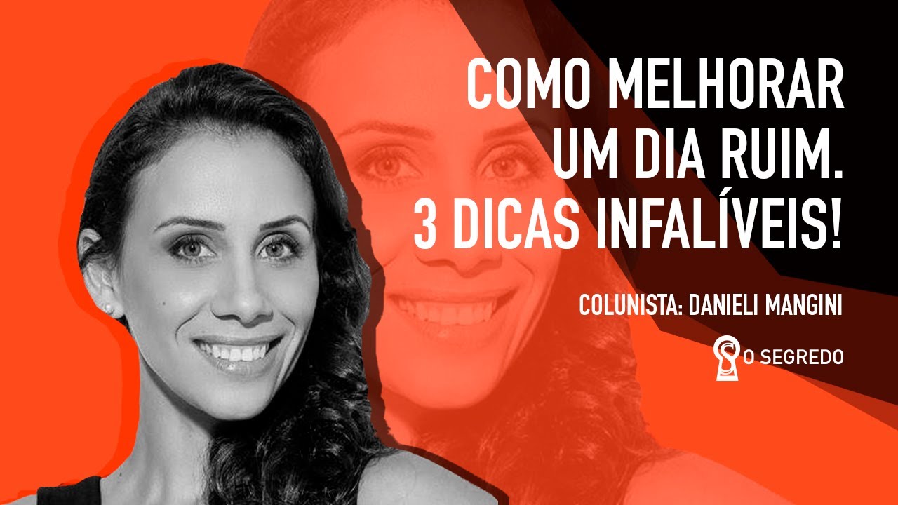 Como melhorar um dia ruim. 3 Dicas Infal&iacute;veis! | Danieli Mangini