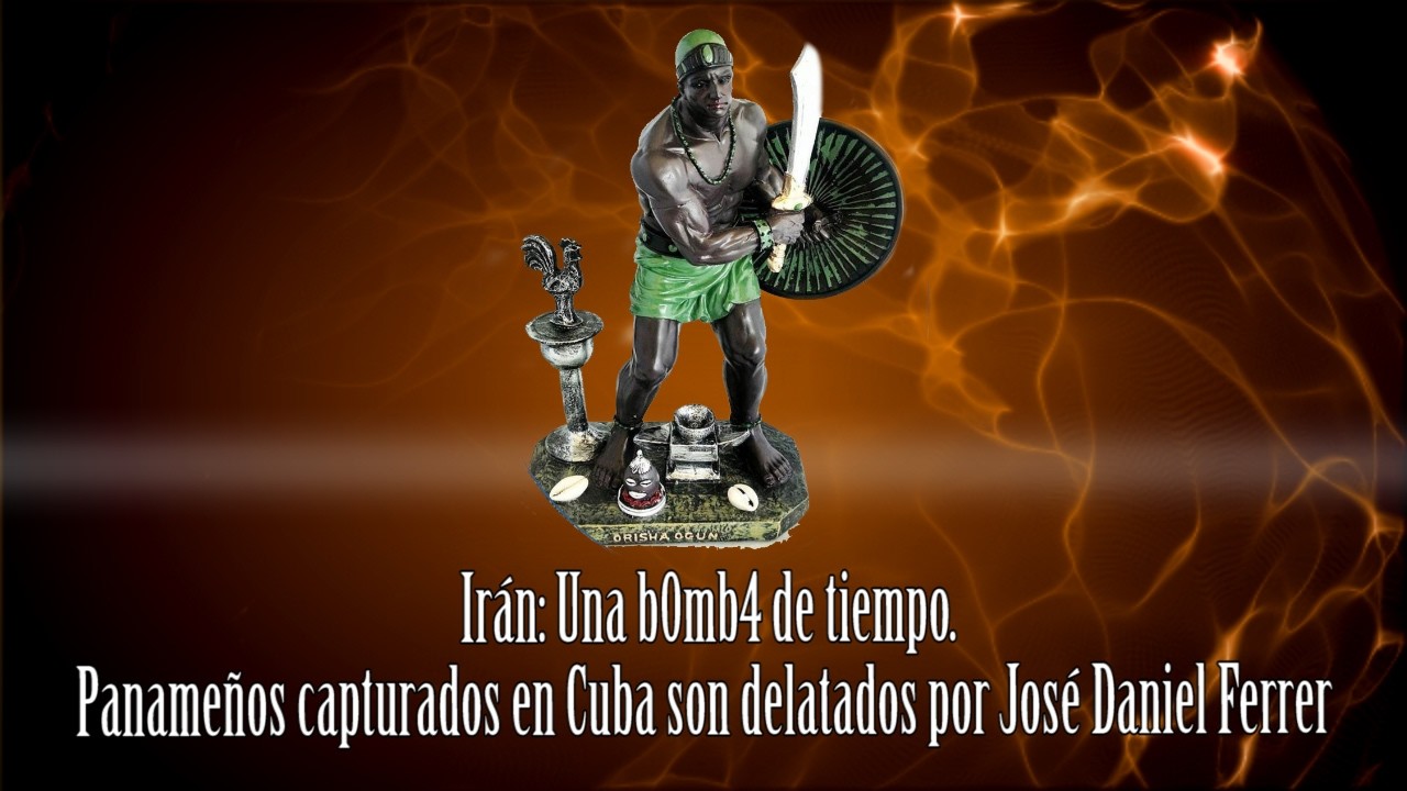 Irán: Una b0mb4 de tiempo. Panameños capturados en Cuba son delatados por José Daniel Ferrer.