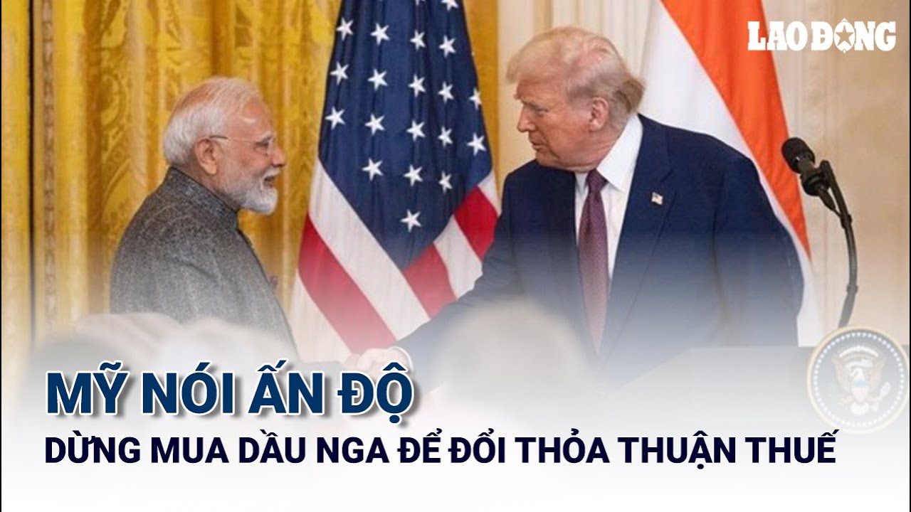 Mỹ nói Ấn Độ dừng mua dầu Nga để đổi thỏa thuận thuế quan | Báo Lao Động