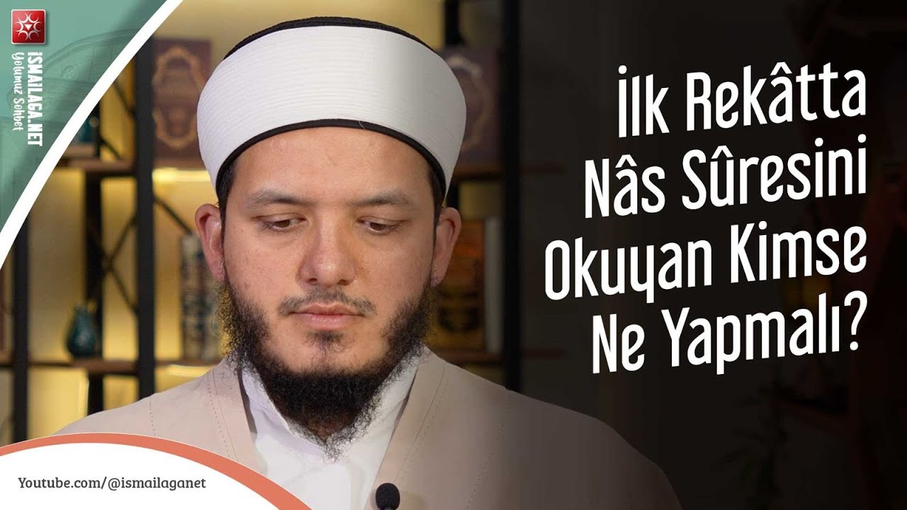 İlk Rekâtta Nâs Sûresini Okuyan Kimse Ne Yapmalıdır? - Yasin Çelik Hoca Efendi @İsmailağa NET