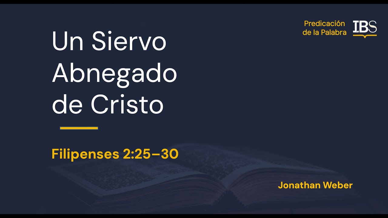 Filipenses 2:25-30. Un Siervo Abnegado de Cristo. Jonathan Weber