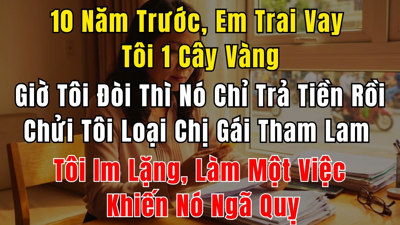 10 Năm Trước, Em Trai Vay Tôi 1 Cây Vàng, Giờ Vàng Lên Giá, Tôi Đòi Thì Nó Chỉ Trả Tiền Rồi Chửi
