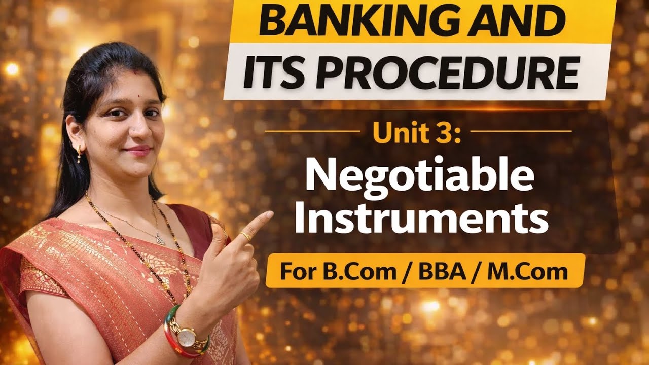 Negotiable Instruments | Unit 3 | Banking and its Procedure | B.Com / BBA / M.Com Full Explanation