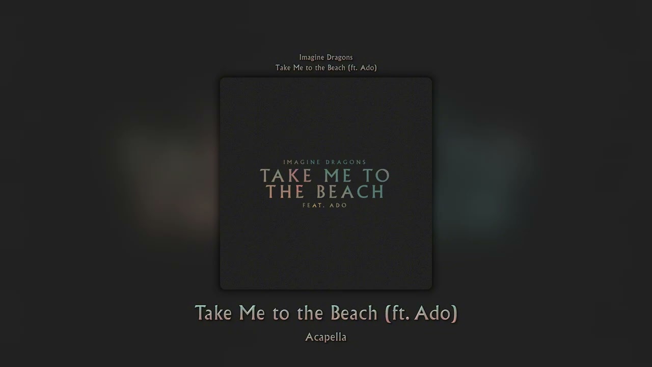 Take Me to the Beach (ft. Ado) (Acapella) - Imagine Dragons