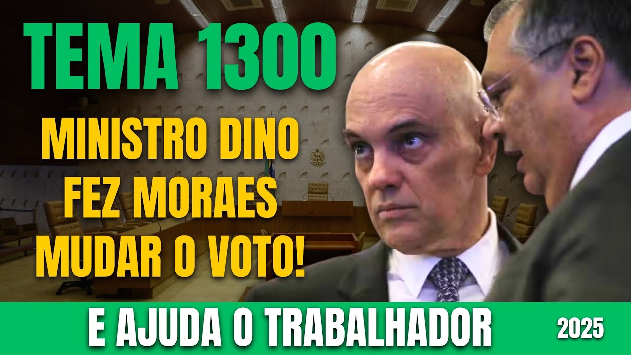 TEMA 1300 | MINISTRO DINO FEZ MORAES MUDAR O VOTO!