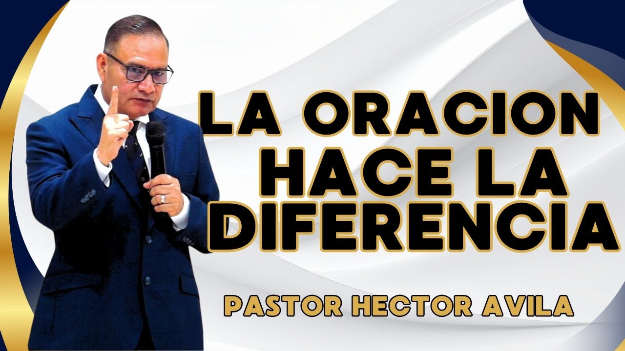 Pastor Héctor Ávila-  LA ORACION HACE LA DIFERENCIA