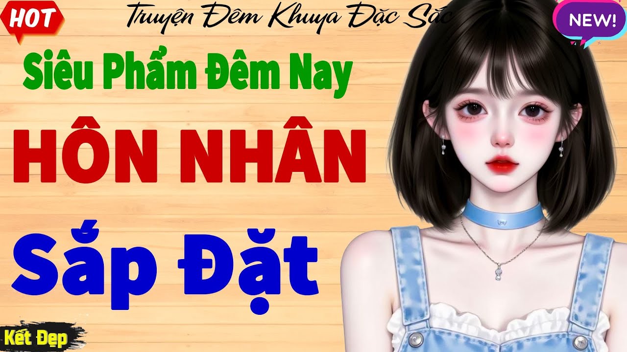 Kết Đẹp - Vừa Nghe Đã Mê: Hôn Nhân Sắp Đặt - Tiểu Thuyết Ngôn Tình Hay Nhất Tối Nay