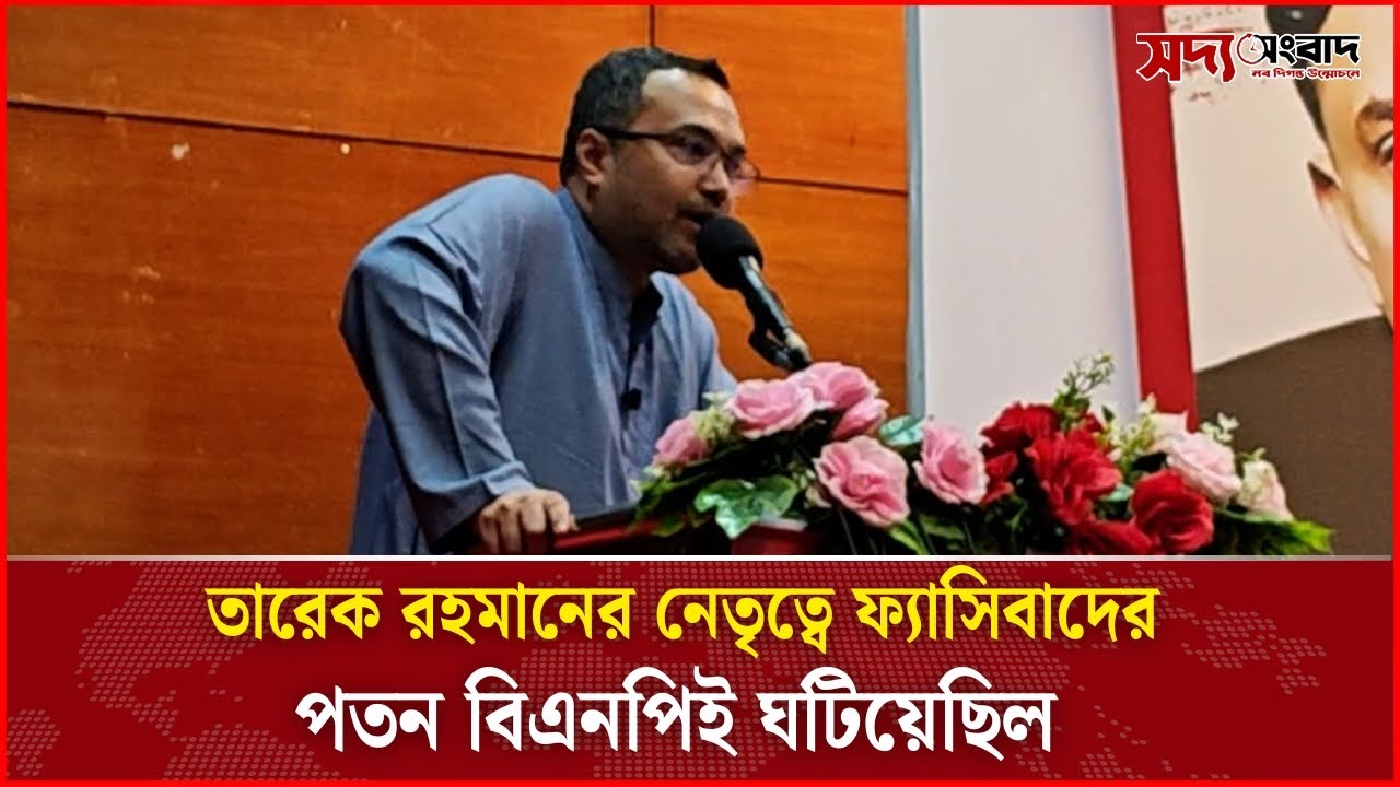 তারেক রহমানের নেতৃত্বে ফ্যা'সিবাদের পতন বিএনপিই ঘটিয়েছিল | Soddo Songbad