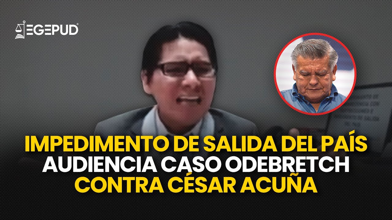 Audiencia de IMPEDIMENTO DE SALIDA DEL PAÍS contra CÉSAR ACUÑA l Caso ODEBRECHT – Proyecto Olmos