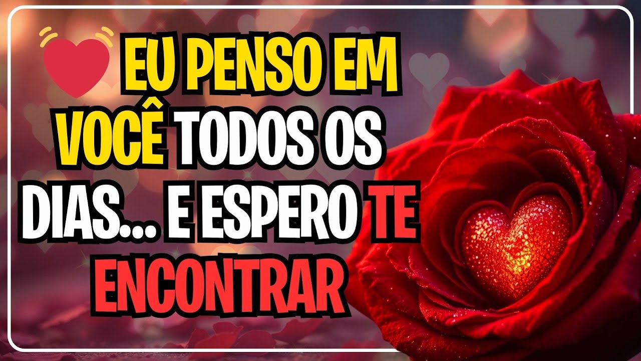 💓 EU PENSO EM VOCÊ TODOS OS DIAS… E ESPERO TE ENCONTRAR