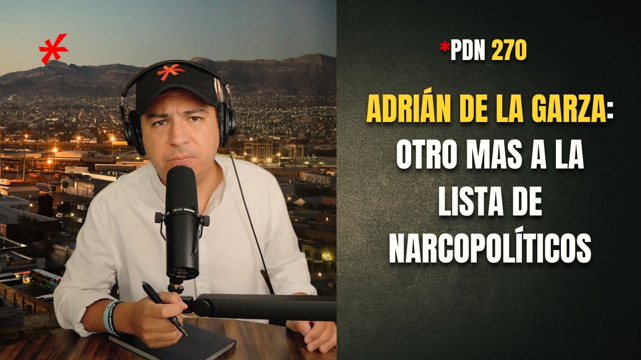 PDN 270 - ADRIÁN DE LA GARZA: OTRO MAS A LA LISTA DE NARCOPOLÍTICOS