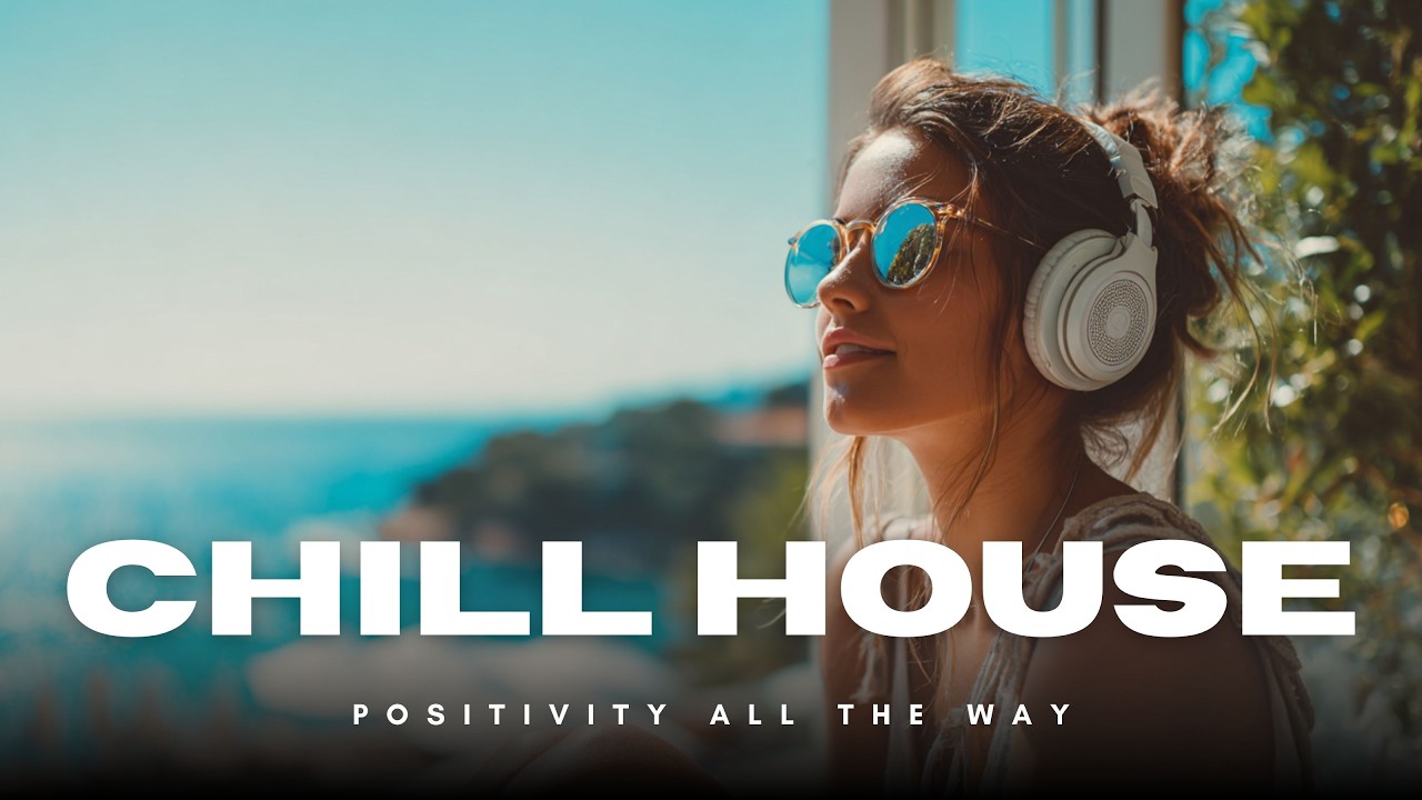 Chill House Mix – Positive Vibes for Work & Relax | POSITIVITY ALL THE WAY