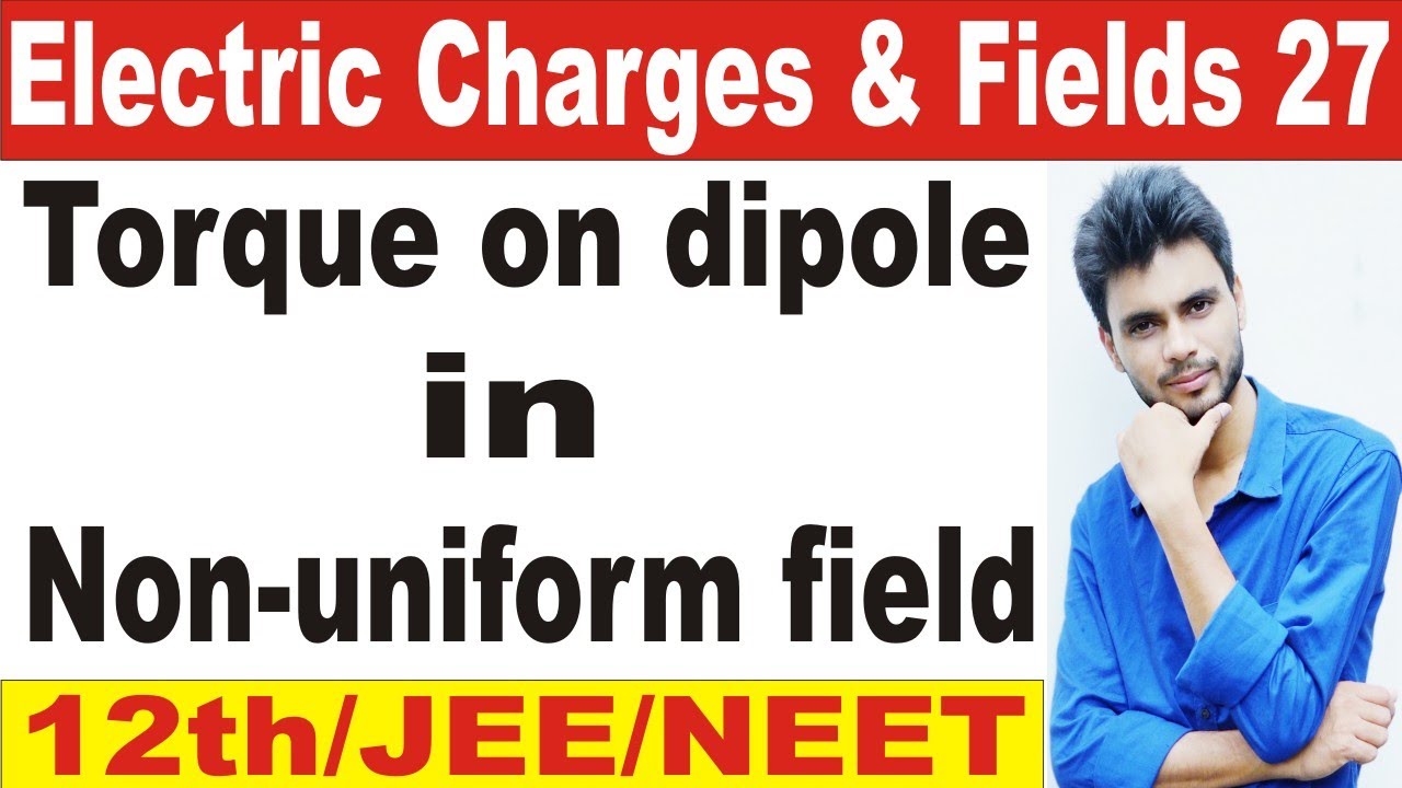 dipole in nonuniform electric field | torque on dipole in nonuniform electric field