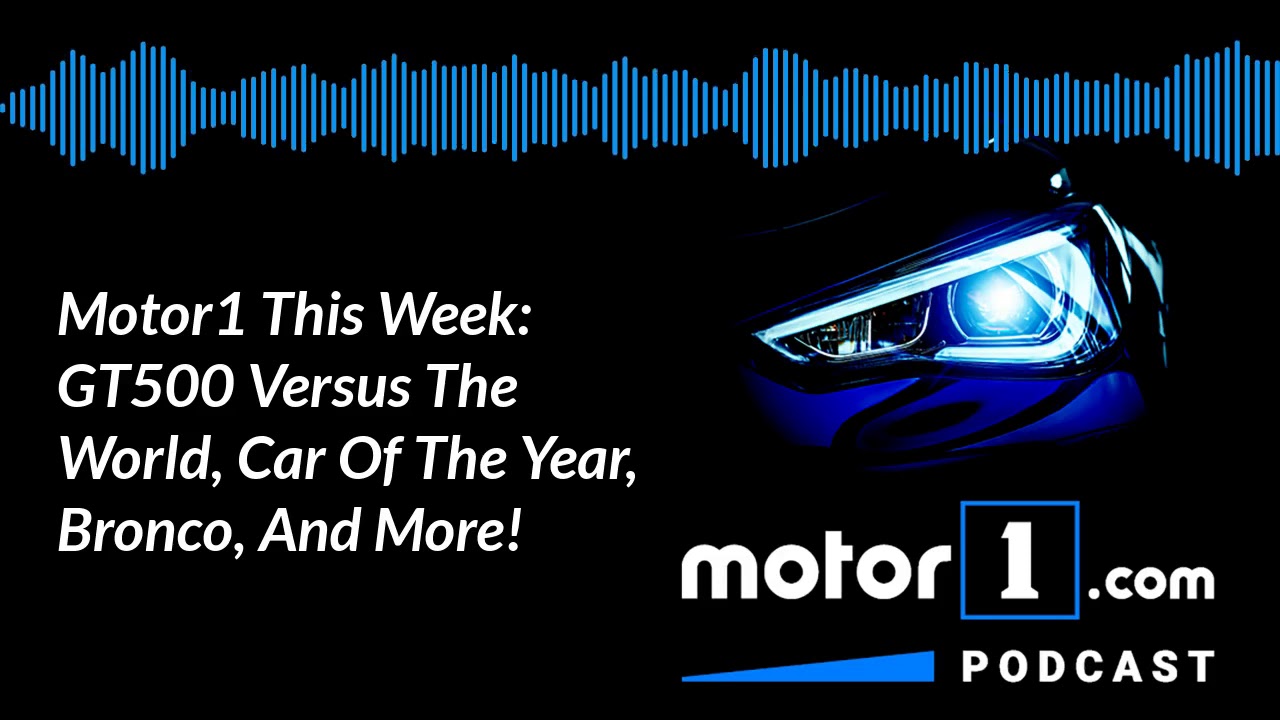 Motor1 Podcast: GT500 Versus The World, Car Of The Year, Bronco, And More