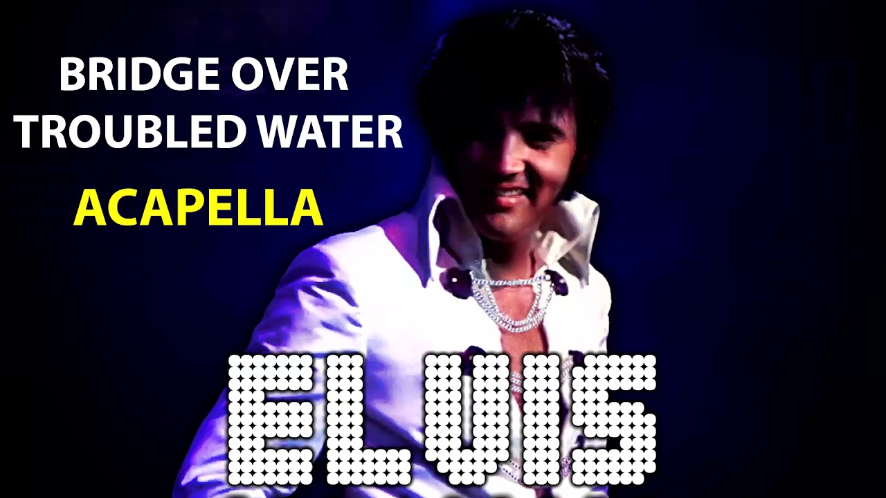 - ELVIS  PRESLEY ACAPELLA SONGS - BRIDGE OVER TROUBLED WATER