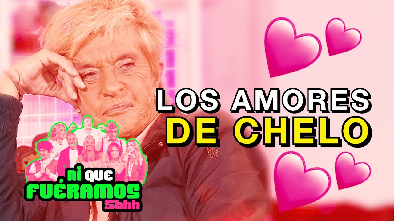 LOS AMORES DE CHELO EN Ni Que Fuéramos Shhh | 97