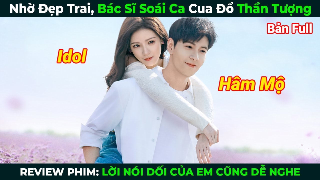 [Review Phim] Nhờ Đẹp Trai, Bác Sĩ Soái Ca Cua Đổ Thần Tượng | Lời Nói Dối Của Em Cũng Dễ Nghe