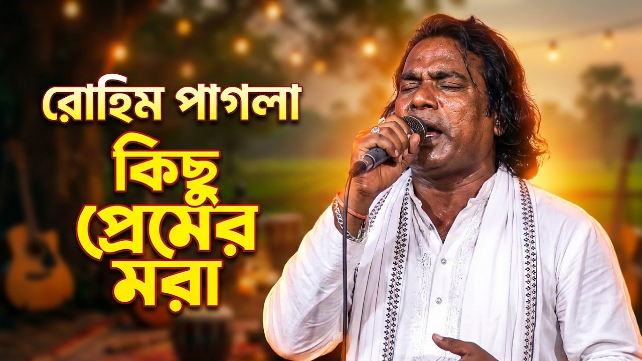 বিচ্ছেদ গান, কিছু প্রেমের মরা ভবে তারা মরেও বেঁচে আছে Kichu Pramer Mora Vobe Thara, Baul Rohim Pagla