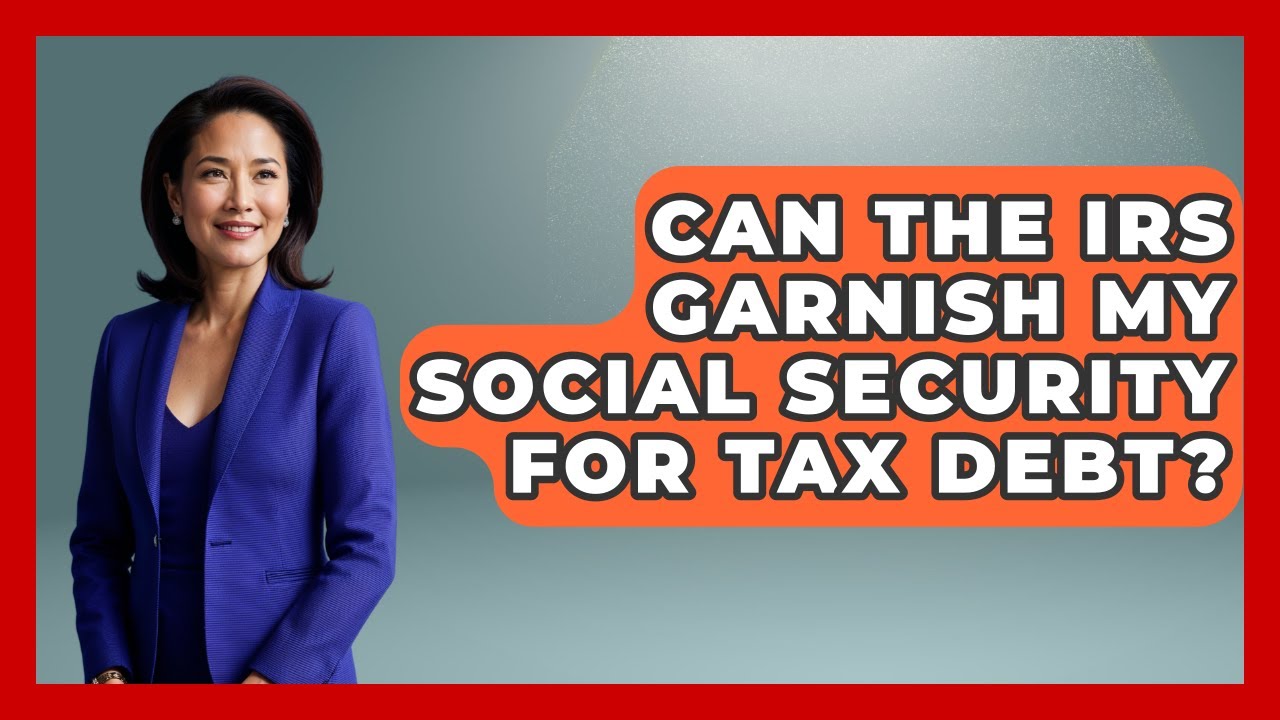 Can The IRS Garnish My Social Security For Tax Debt? - Your Bankruptcy Advisors